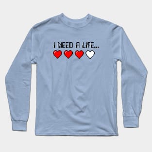 I need a life... Long Sleeve T-Shirt